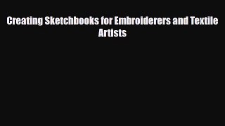 [PDF Download] Creating Sketchbooks for Embroiderers and Textile Artists [Read] Full Ebook