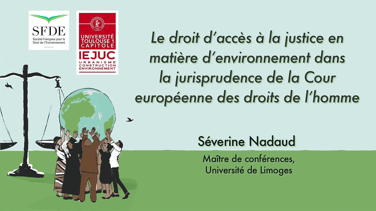 IEJUC-SFDE_"Le droit d'accès à la justice en matière d'environnement"-20-"Le droit d'accès à la justice en matière d'environnement dans la jurisprudence de la Cour européenne des droits de l'H." (audio), Séverine Nadaud, Maître de conf., Uté de Limoges