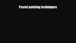[PDF Download] Pastel painting techniques [Download] Full Ebook