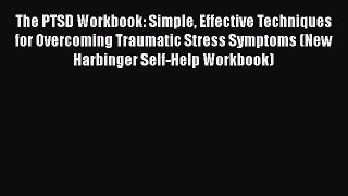 The PTSD Workbook: Simple Effective Techniques for Overcoming Traumatic Stress Symptoms (New