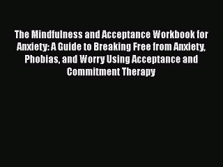 The Mindfulness and Acceptance Workbook for Anxiety: A Guide to Breaking Free from Anxiety