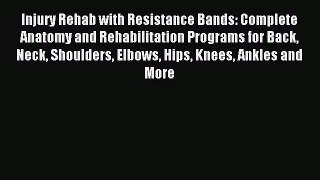 (PDF Download) Injury Rehab with Resistance Bands: Complete Anatomy and Rehabilitation Programs