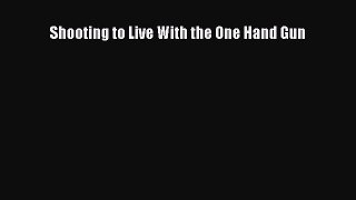 (PDF Download) Shooting to Live With the One Hand Gun Read Online