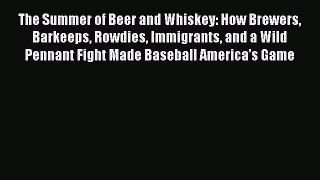 (PDF Download) The Summer of Beer and Whiskey: How Brewers Barkeeps Rowdies Immigrants and