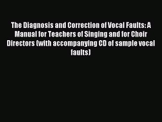 (PDF Download) The Diagnosis and Correction of Vocal Faults: A Manual for Teachers of Singing