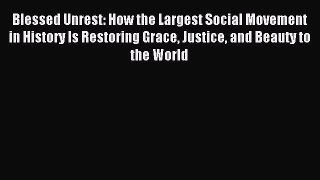 (PDF Download) Blessed Unrest: How the Largest Social Movement in History Is Restoring Grace
