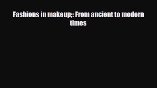 [PDF Download] Fashions in makeup: From ancient to modern times [PDF] Online