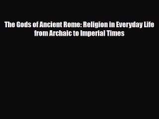 [PDF Download] The Gods of Ancient Rome: Religion in Everyday Life from Archaic to Imperial