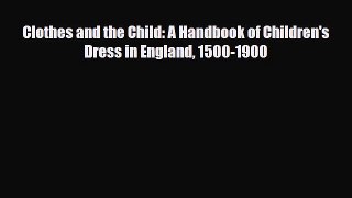 [PDF Download] Clothes and the Child: A Handbook of Children's Dress in England 1500-1900 [Download]