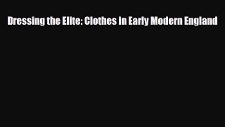 [PDF Download] Dressing the Elite: Clothes in Early Modern England [Read] Online