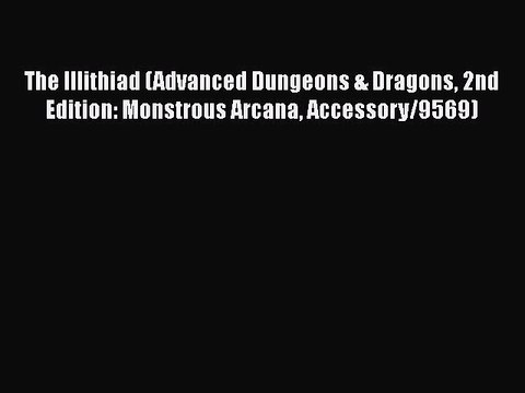 [PDF Download] The Illithiad (Advanced Dungeons & Dragons 2nd Edition: Monstrous Arcana Accessory/9569)