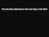 [PDF Download] The One Ring: Adventures Over the Edge of the Wild [PDF] Online