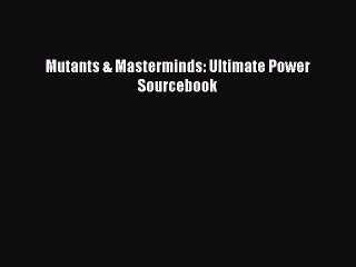 [PDF Download] Mutants & Masterminds: Ultimate Power Sourcebook [Download] Online