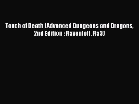 [PDF Download] Touch of Death (Advanced Dungeons and Dragons 2nd Edition : Ravenloft Ra3) [Read]
