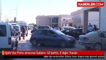 Iğdırda, Polis Aracına Saldırı, 12 Şehit, 3 Ağır Yaralı