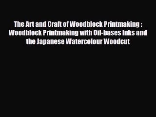 [PDF Download] The Art and Craft of Woodblock Printmaking : Woodblock Printmaking with Oil-bases