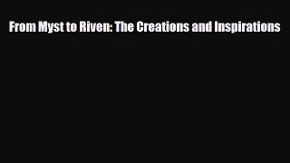 [PDF Download] From Myst to Riven: The Creations and Inspirations [Read] Full Ebook