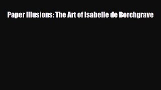 [PDF Download] Paper Illusions: The Art of Isabelle de Borchgrave [Download] Full Ebook