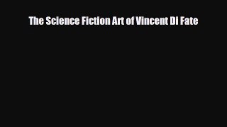 [PDF Download] The Science Fiction Art of Vincent Di Fate [PDF] Full Ebook