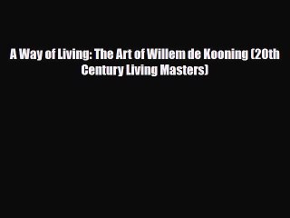 [PDF Download] A Way of Living: The Art of Willem de Kooning (20th Century Living Masters)