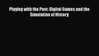 [PDF Download] Playing with the Past: Digital Games and the Simulation of History [Read] Online
