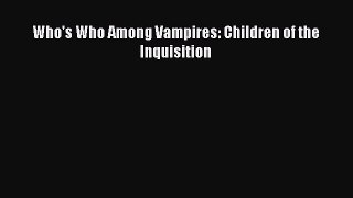 [PDF Download] Who's Who Among Vampires: Children of the Inquisition [Download] Online