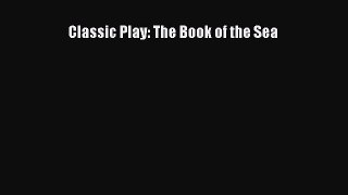 [PDF Download] Classic Play: The Book of the Sea [Download] Full Ebook