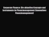 [PDF Herunterladen] Corporate Finance: Die aktuellen Konzepte und Instrumente im Finanzmanagement