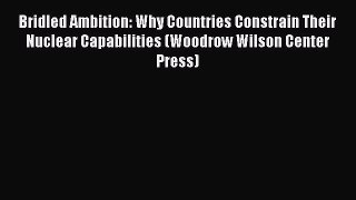 [PDF Download] Bridled Ambition: Why Countries Constrain Their Nuclear Capabilities (Woodrow