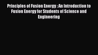 [PDF Download] Principles of Fusion Energy : An Introduction to Fusion Energy for Students