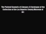 The Painted Enamels of Limoges: A Catalogue of the Collection of the Los Angeles County Museum