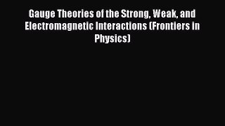 [PDF Download] Gauge Theories of the Strong Weak and Electromagnetic Interactions (Frontiers