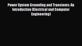 [PDF Download] Power System Grounding and Transients: An Introduction (Electrical and Computer