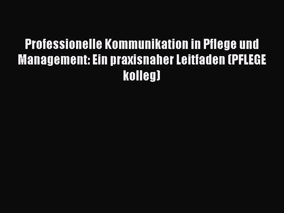 [PDF Download] Professionelle Kommunikation in Pflege und Management: Ein praxisnaher Leitfaden