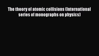 [PDF Download] The theory of atomic collisions (International series of monographs on physics)