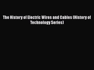 [PDF Download] The History of Electric Wires and Cables (History of Technology Series) [Read]