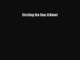 (PDF Download) Circling the Sun: A Novel Read Online