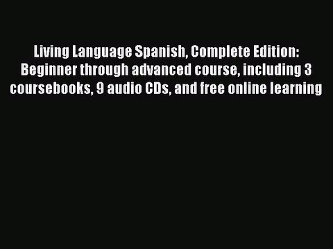 (PDF Download) Living Language Spanish Complete Edition: Beginner through advanced course including