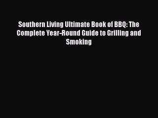 Southern Living Ultimate Book of BBQ: The Complete Year-Round Guide to Grilling and Smoking