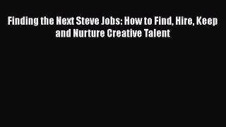Finding the Next Steve Jobs: How to Find Hire Keep and Nurture Creative Talent Free Download