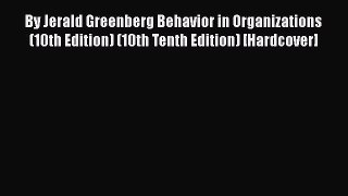 By Jerald Greenberg Behavior in Organizations (10th Edition) (10th Tenth Edition) [Hardcover]