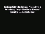 Business Agility: Sustainable Prosperity in a Relentlessly Competitive World (Microsoft Executive
