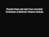 Phoenix Claws and Jade Trees: Essential Techniques of Authentic Chinese Cooking  Free Books