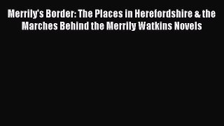 [PDF Download] Merrily's Border: The Places in Herefordshire & the Marches Behind the Merrily