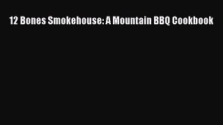 12 Bones Smokehouse: A Mountain BBQ Cookbook  Free Books