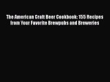The American Craft Beer Cookbook: 155 Recipes from Your Favorite Brewpubs and Breweries  Free