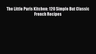 The Little Paris Kitchen: 120 Simple But Classic French Recipes  Free PDF