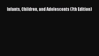 (PDF Download) Infants Children and Adolescents (7th Edition) Download