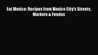 Eat Mexico: Recipes from Mexico City's Streets Markets & Fondas Read Online PDF