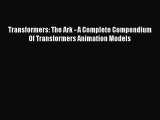 [PDF Download] Transformers: The Ark - A Complete Compendium Of Transformers Animation Models